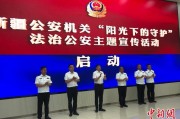 开封新疆公安机关启动“阳光下的守护”法治公安主题宣传活动